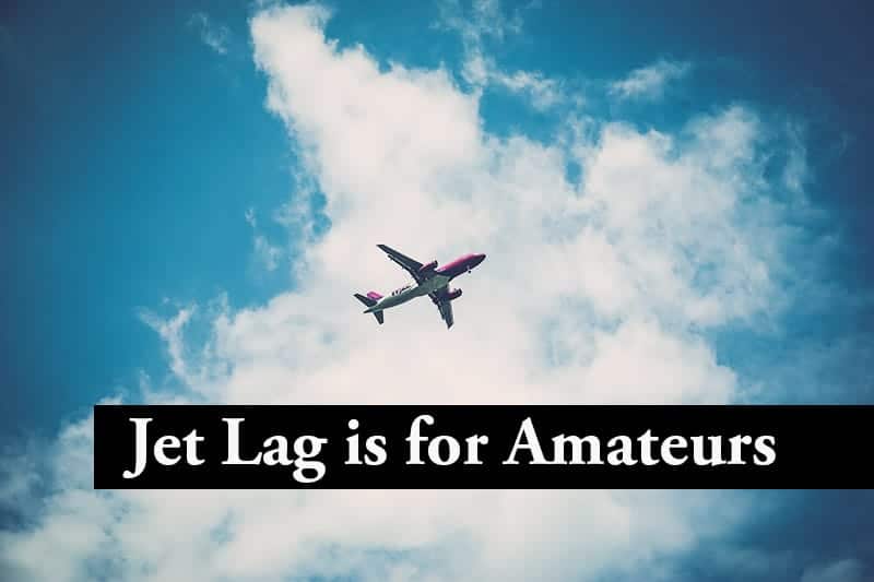 Jet Lag is for Amateurs