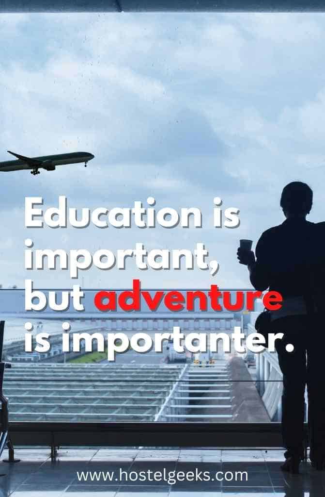 Education is important, but adventure is importanter.