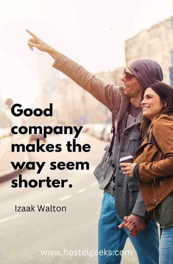 Good company in a journey makes the way seem shorter. Izaak Walton