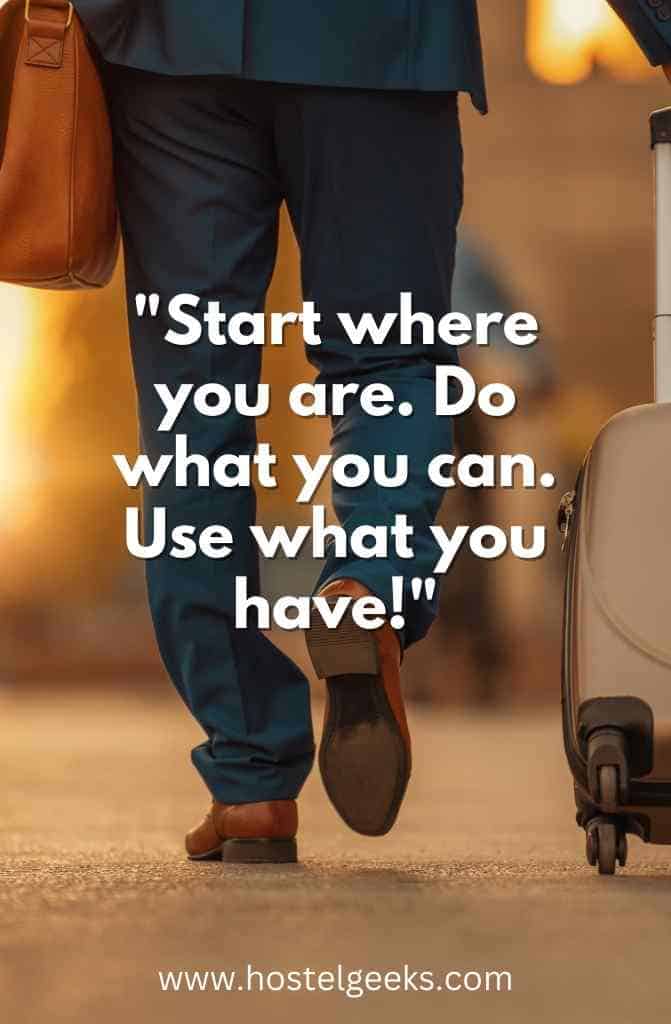 Start where you are. Do what you can. Use what you have!